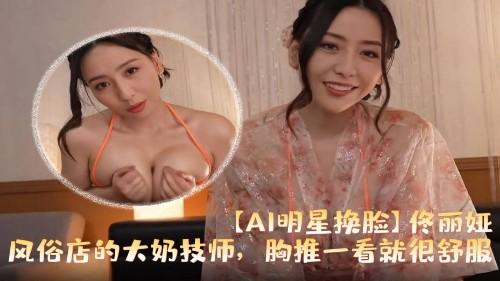 【AI明星换脸】✨佟丽娅✨风俗店的大奶技师，胸推一看就很舒服